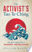 The activist's Tao Te Ching : ancient advice for a modern revolution /