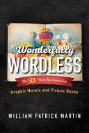 Wonderfully wordless : the 500 most recommended graphic novels and picture books /