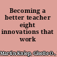 Becoming a better teacher eight innovations that work /