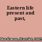 Eastern life present and past,