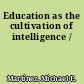 Education as the cultivation of intelligence /