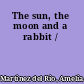 The sun, the moon and a rabbit /