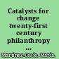 Catalysts for change twenty-first century philanthropy and community development /