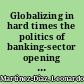 Globalizing in hard times the politics of banking-sector opening in the emerging world /