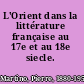 L'Orient dans la littérature française au 17e et au 18e siecle.