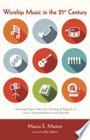 Worship music in the 21st century : selecting proper music for worship in regards to lyrics, instrumentation, and rhythm /