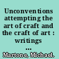 Unconventions attempting the art of craft and the craft of art : writings on writing /