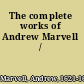 The complete works of Andrew Marvell /