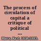 The process of circulation of capital a critique of political economy /