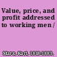 Value, price, and profit addressed to working men /