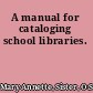 A manual for cataloging school libraries.