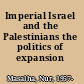 Imperial Israel and the Palestinians the politics of expansion /