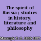 The spirit of Russia ; studies in history, literature and philosophy /