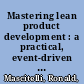 Mastering lean product development : a practical, event-driven process for maximizing speed, profits and quality /