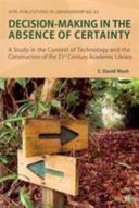 Decision-making in the absence of certainty : a study in the context of technology and the construction of 21st century academic libraries /