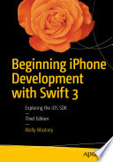 Beginning iPhone Development with Swift 3 : Exploring the iOS SDK, Third Edition /