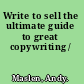 Write to sell the ultimate guide to great copywriting /