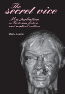 The secret vice masturbation in Victorian fiction and medical culture /