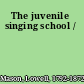 The juvenile singing school /