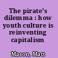 The pirate's dilemma : how youth culture is reinventing capitalism /