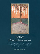 Before disenchantment images of exotic animals and plants in the early modern world /