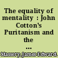 The equality of mentality  : John Cotton's Puritanism and the rise of modern science in the 17th century /