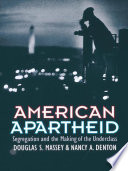 American apartheid : segregation and the making of the underclass /