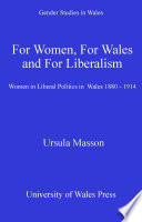 'For women, for Wales and for liberalism' women in liberal politics in Wales, 1880-1914 /