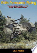 With pennants flying : the immortal deeds of the Royal Armoured Corps /