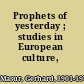 Prophets of yesterday ; studies in European culture, 1890-1914.