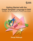 Getting started with the Graph Template Language in SAS examples, tips, and techniques for creating custom graphs /