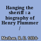 Hanging the sheriff : a biography of Henry Plummer /