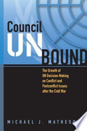 Council unbound : the growth of UN decision making on conflict and postconflict issues after the Cold War /