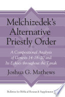 Melchizedek's alternative priestly order : a compositional analysis of Genesis 14:18-20 and its echoes throughout the Tanak /
