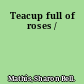 Teacup full of roses /