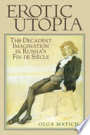 Erotic utopia the decadent imagination in Russia's fin-de-siècle /