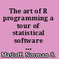 The art of R programming a tour of statistical software design /