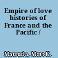 Empire of love histories of France and the Pacific /