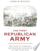 The first Republican army : the Army of Virginia and the radicalization of the Civil War /