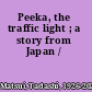 Peeka, the traffic light ; a story from Japan /