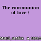 The communion of love /