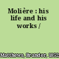 Molière : his life and his works /