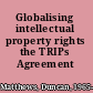 Globalising intellectual property rights the TRIPs Agreement /