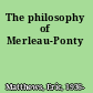 The philosophy of Merleau-Ponty