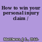 How to win your personal injury claim /