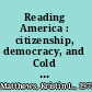 Reading America : citizenship, democracy, and Cold War literature /