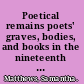 Poetical remains poets' graves, bodies, and books in the nineteenth century /