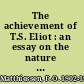 The achievement of T.S. Eliot : an essay on the nature of poetry /