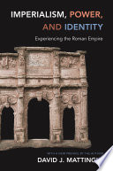 Imperialism, power and identity : experiencing the Roman empire /