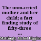 The unmarried mother and her child; a fact finding study of fifty-three cases of unmarried mothers who kept their children,